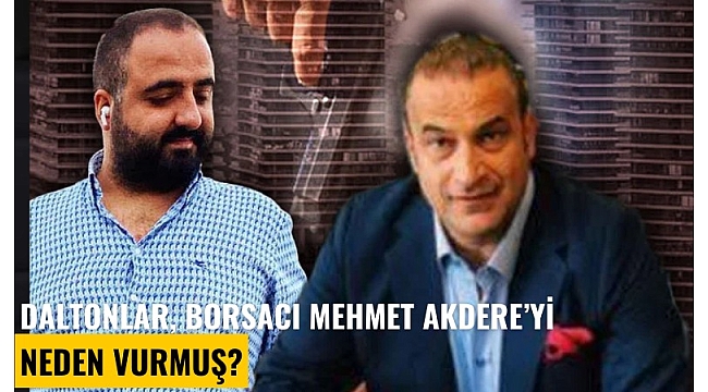 Daltonlar çetesi, Borsacı Mehmet Akdere'yi neden vurmuş?